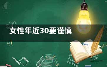 女性年近30要谨慎 留意身体加强防护(致30岁的女人)
